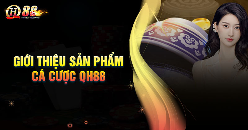 gioi-thieu-nhung-san-pham-ca-cuoc-an-tien-chat-luong-tai-qh88